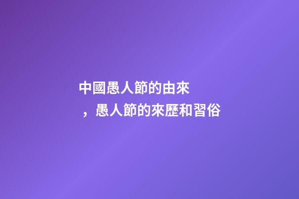 中國愚人節的由來，愚人節的來歷和習俗